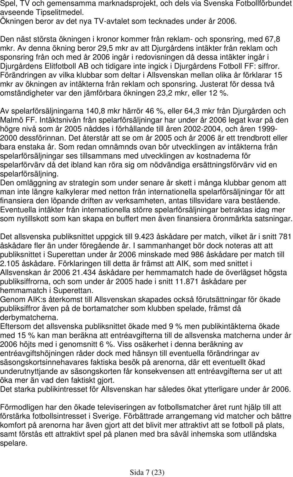 Av denna ökning beror 29,5 mkr av att Djurgårdens intäkter från reklam och sponsring från och med år 2006 ingår i redovisningen då dessa intäkter ingår i Djurgårdens Elitfotboll AB och tidigare inte