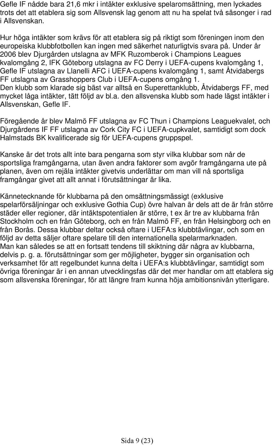 Under år 2006 blev Djurgården utslagna av MFK Ruzomberok i Champions Leagues kvalomgång 2, IFK Göteborg utslagna av FC Derry i UEFA-cupens kvalomgång 1, Gefle IF utslagna av Llanelli AFC i