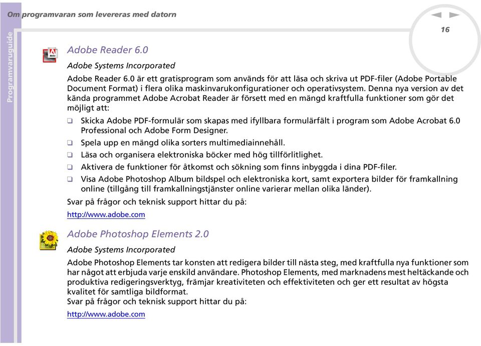 Dea ya versio av det käda programmet Adobe Acrobat Reader är försett med e mägd kraftfulla fuktioer som gör det möjligt att: Skicka Adobe PDF-formulär som skapas med ifyllbara formulärfält i program