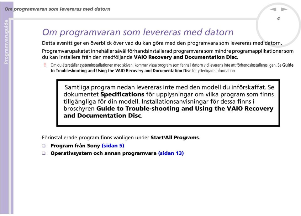 ! Om du återställer systemistallatioe med skiva, kommer vissa program som fas i dator vid leveras ite att förhadsistalleras ige.