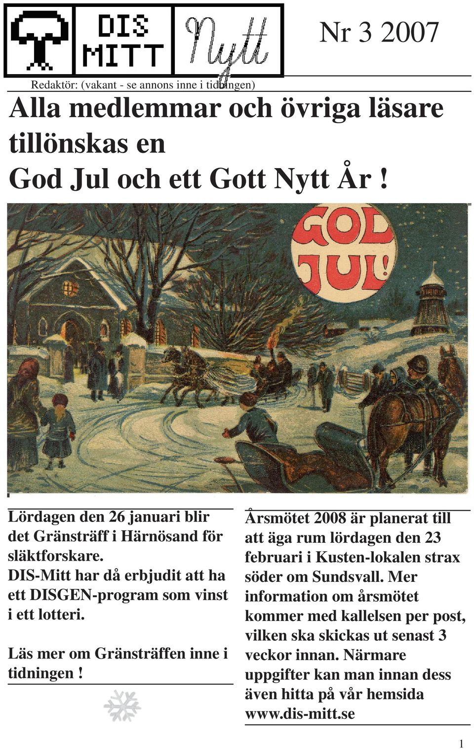 Läs mer om Gränsträffen inne i tidningen! Årsmötet 2008 är planerat till att äga rum lördagen den 23 februari i Kusten-lokalen strax söder om Sundsvall.