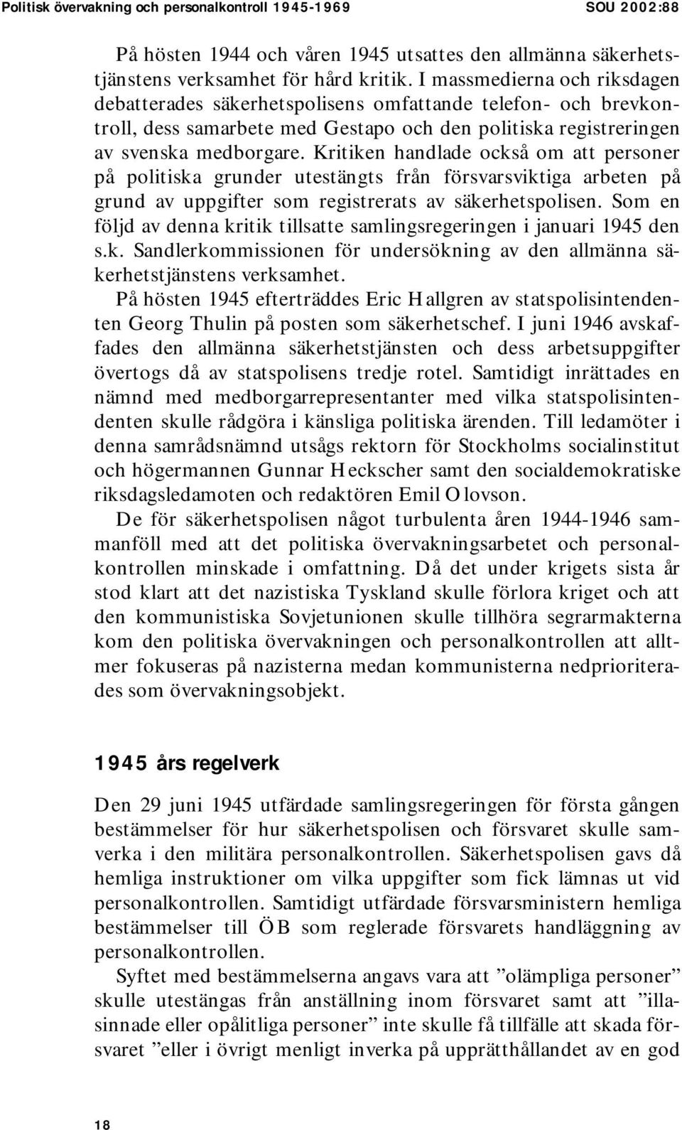 Kritiken handlade också om att personer på politiska grunder utestängts från försvarsviktiga arbeten på grund av uppgifter som registrerats av säkerhetspolisen.