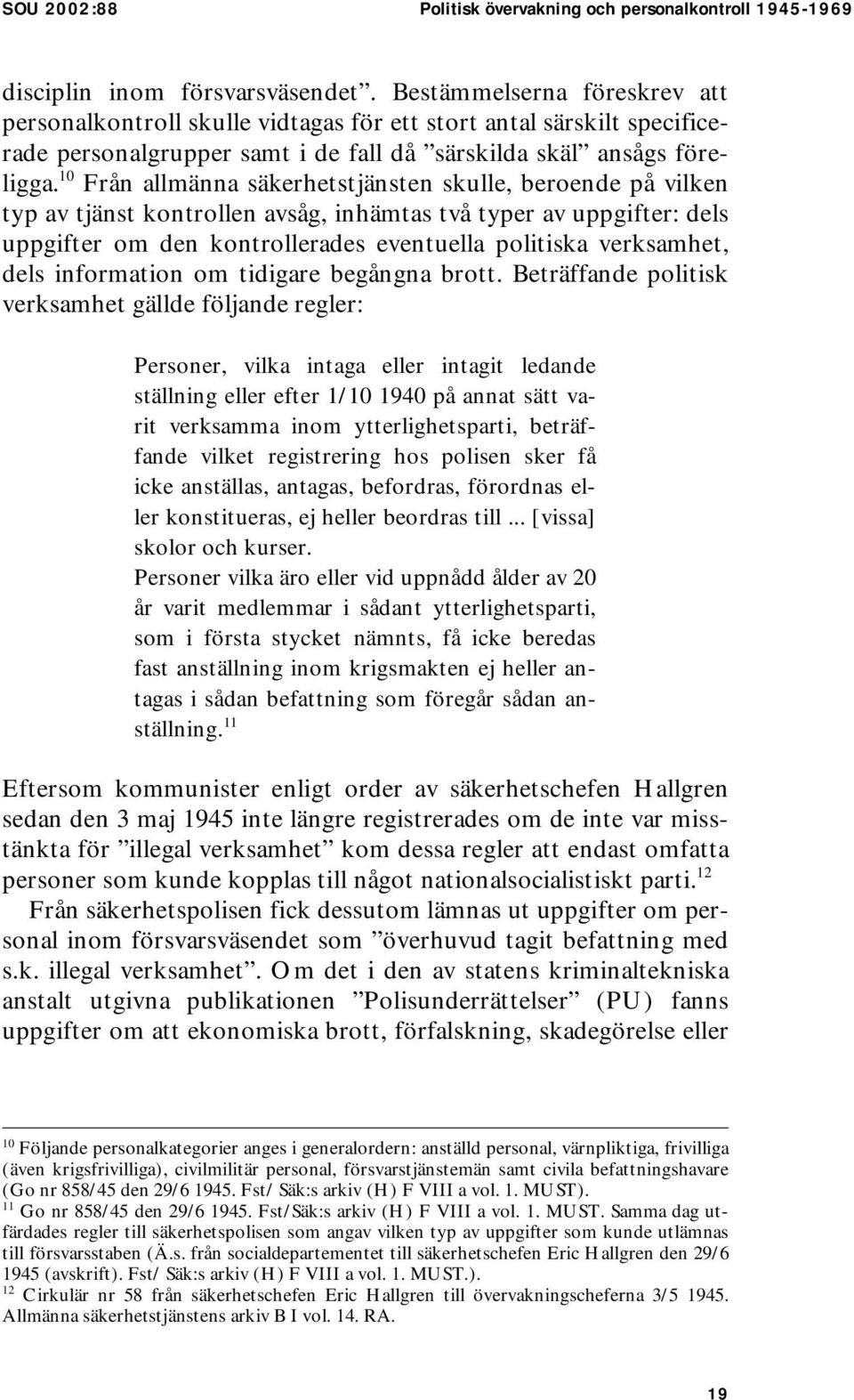 10 Från allmänna säkerhetstjänsten skulle, beroende på vilken typ av tjänst kontrollen avsåg, inhämtas två typer av uppgifter: dels uppgifter om den kontrollerades eventuella politiska verksamhet,