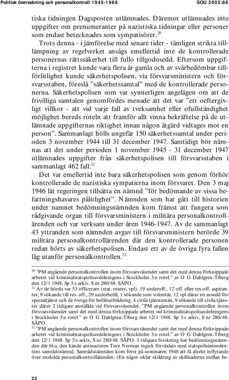 20 Trots denna - i jämförelse med senare tider - tämligen strikta tilllämpning av regelverket ansågs emellertid inte de kontrollerade personernas rättssäkerhet till fullo tillgodosedd.