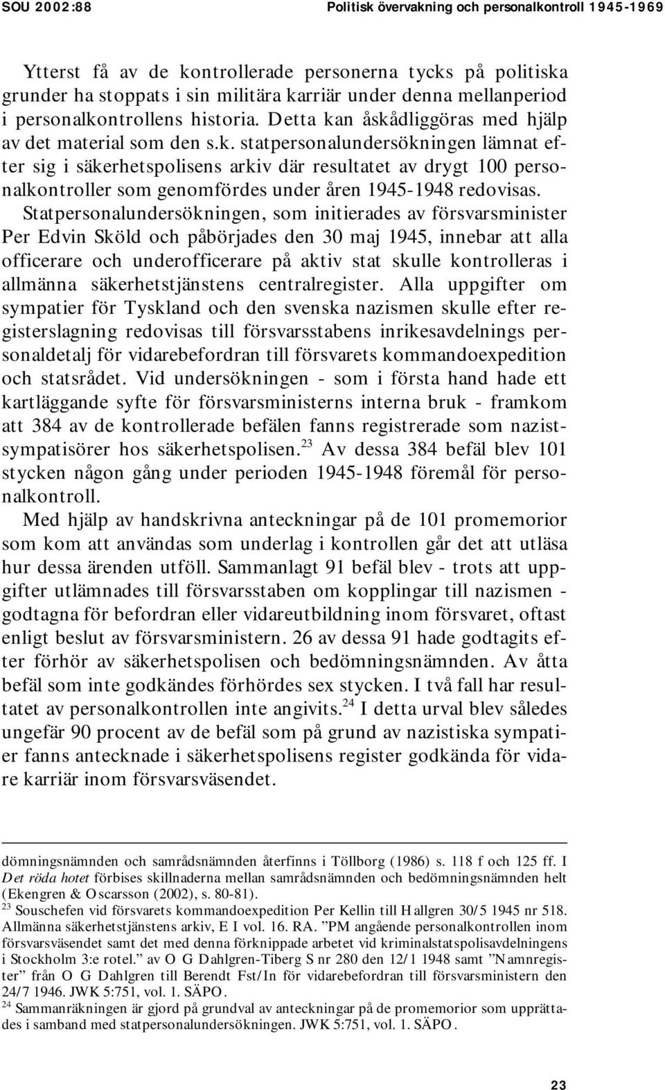 Statpersonalundersökningen, som initierades av försvarsminister Per Edvin Sköld och påbörjades den 30 maj 1945, innebar att alla officerare och underofficerare på aktiv stat skulle kontrolleras i