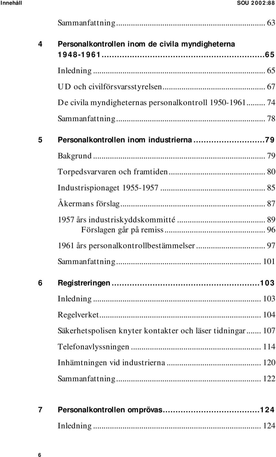 .. 80 Industrispionaget 1955-1957... 85 Åkermans förslag... 87 1957 års industriskyddskommitté... 89 Förslagen går på remiss... 96 1961 års personalkontrollbestämmelser... 97 Sammanfattning.