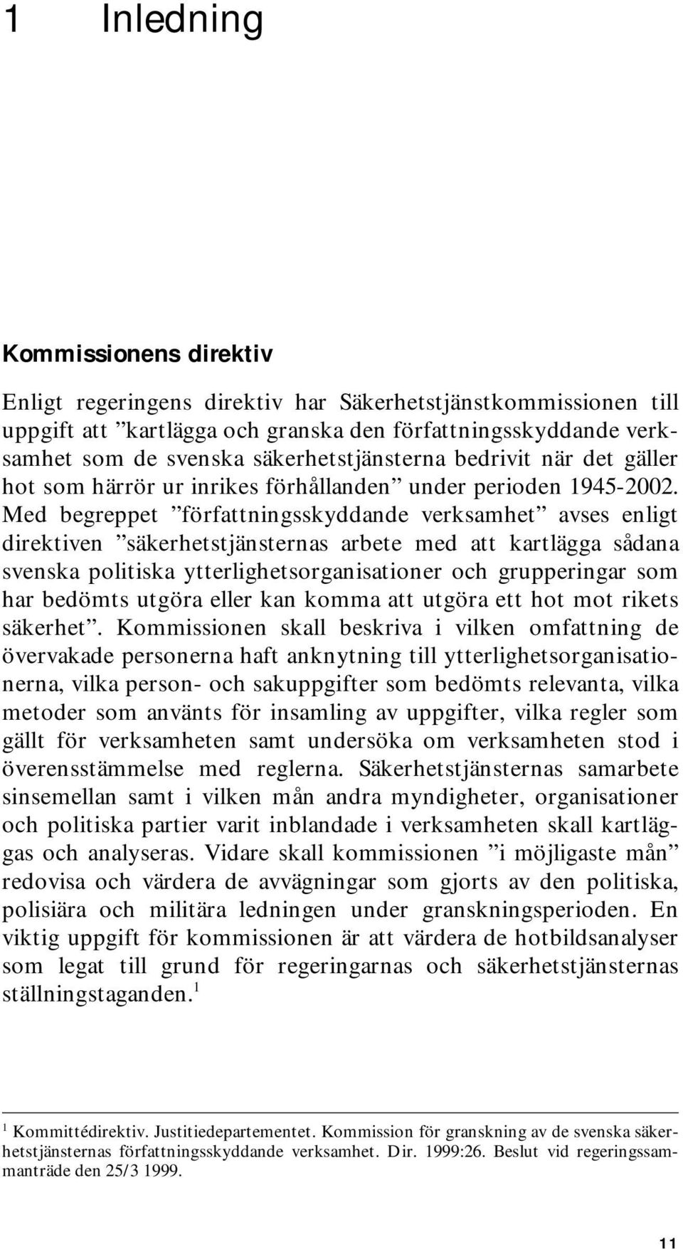 Med begreppet författningsskyddande verksamhet avses enligt direktiven säkerhetstjänsternas arbete med att kartlägga sådana svenska politiska ytterlighetsorganisationer och grupperingar som har