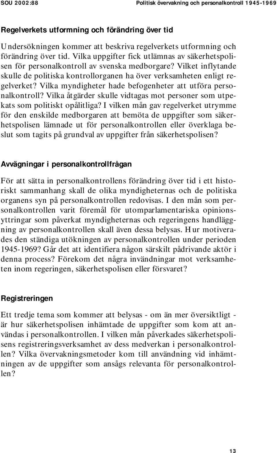 Vilka myndigheter hade befogenheter att utföra personalkontroll? Vilka åtgärder skulle vidtagas mot personer som utpekats som politiskt opålitliga?