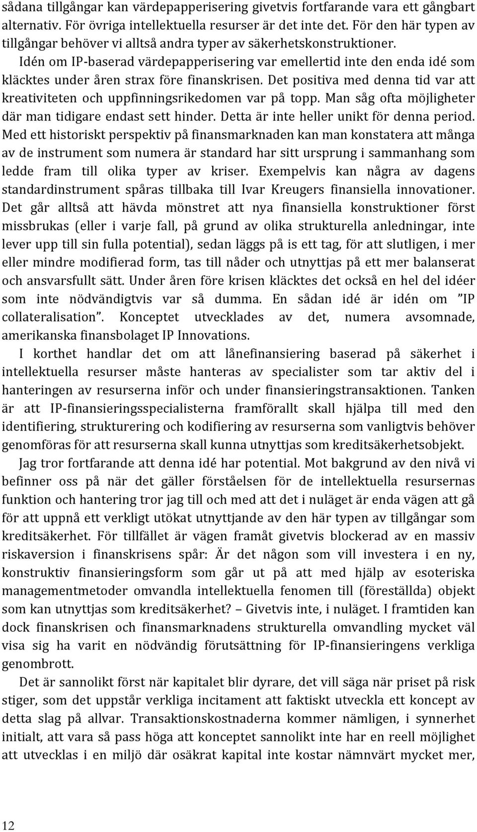 Idén om IP- baserad värdepapperisering var emellertid inte den enda idé som kläcktes under åren strax före finanskrisen.