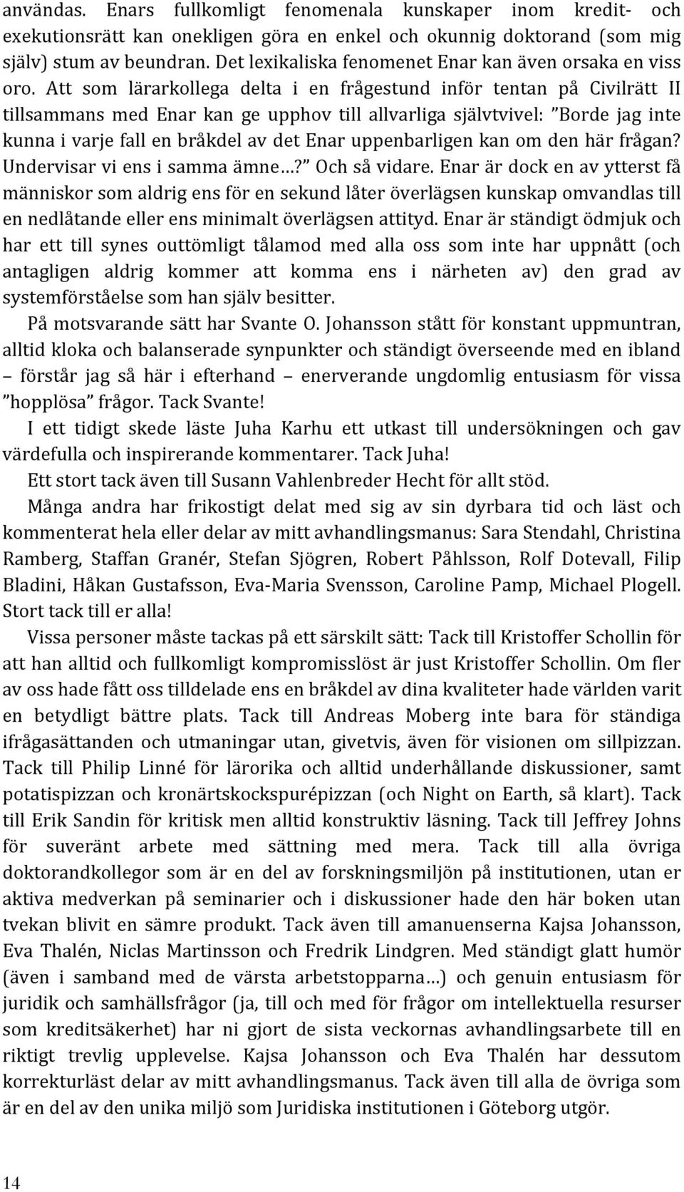 Att som lärarkollega delta i en frågestund inför tentan på Civilrätt II tillsammans med Enar kan ge upphov till allvarliga självtvivel: Borde jag inte kunna i varje fall en bråkdel av det Enar