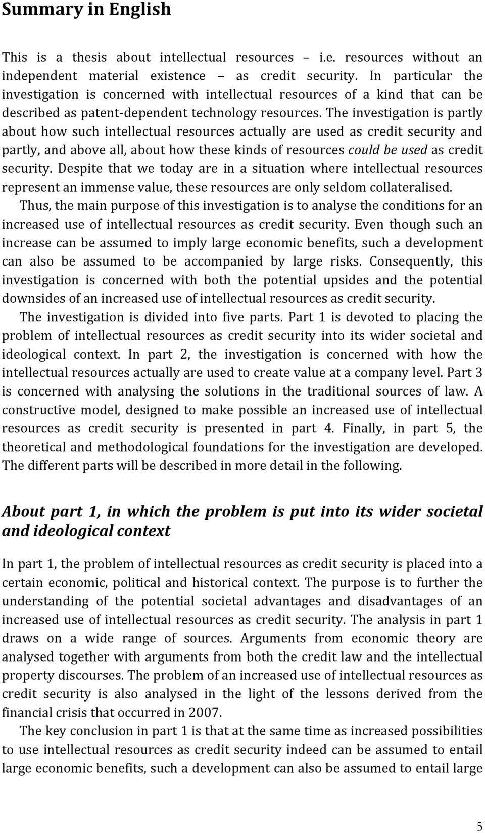 The investigation is partly about how such intellectual resources actually are used as credit security and partly, and above all, about how these kinds of resources could be used as credit security.