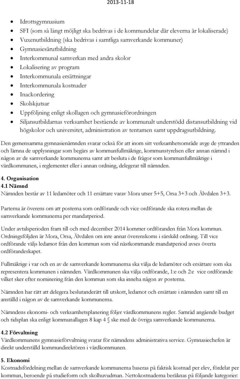 Siljansutbildarnas verksamhet bestående av kommunalt understödd distansutbildning vid högskolor och universitet, administration av tentamen samt uppdragsutbildning.