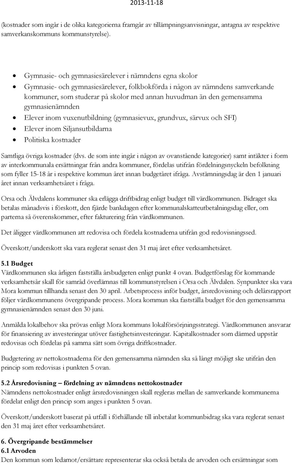 gemensamma gymnasienämnden Elever inom vuxenutbildning (gymnasievux, grundvux, särvux och SFI) Elever inom Siljansutbildarna Politiska kostnader Samtliga övriga kostnader (dvs.