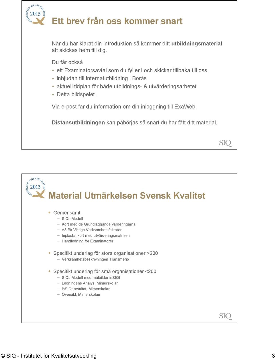 bildspelet.. Via e-post får du information om din inloggning till ExaWeb. Distansutbildningen kan påbörjas så snart du har fått ditt material.