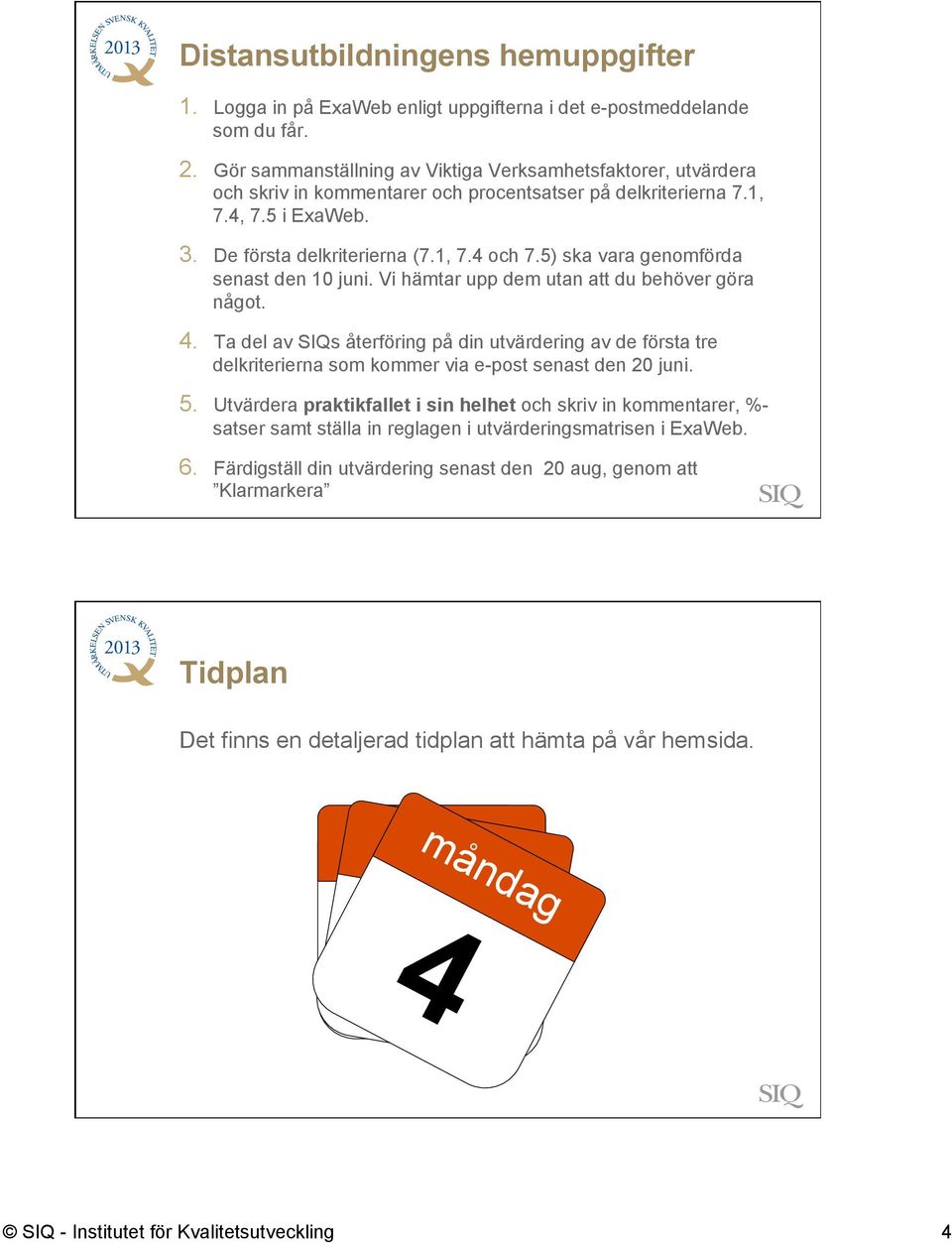 5) ska vara genomförda senast den 10 juni. Vi hämtar upp dem utan att du behöver göra något. 4.