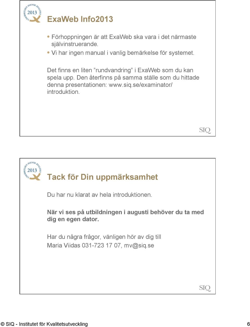 se/examinator/ introduktion. Tack för Din uppmärksamhet Du har nu klarat av hela introduktionen.