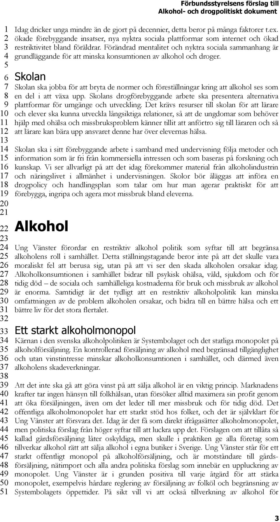 Förändrad mentalitet och nyktra sociala sammanhang är grundläggande för att minska konsumtionen av alkohol och droger.