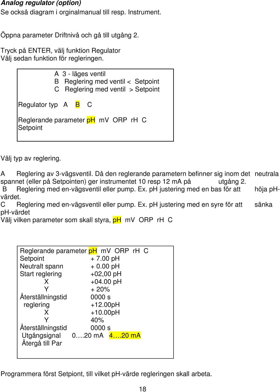 A 3 - läges ventil B Reglering med ventil < Setpoint C Reglering med ventil > Setpoint Regulator typ A B C Reglerande parameter ph mv ORP rh C Setpoint Välj typ av reglering.