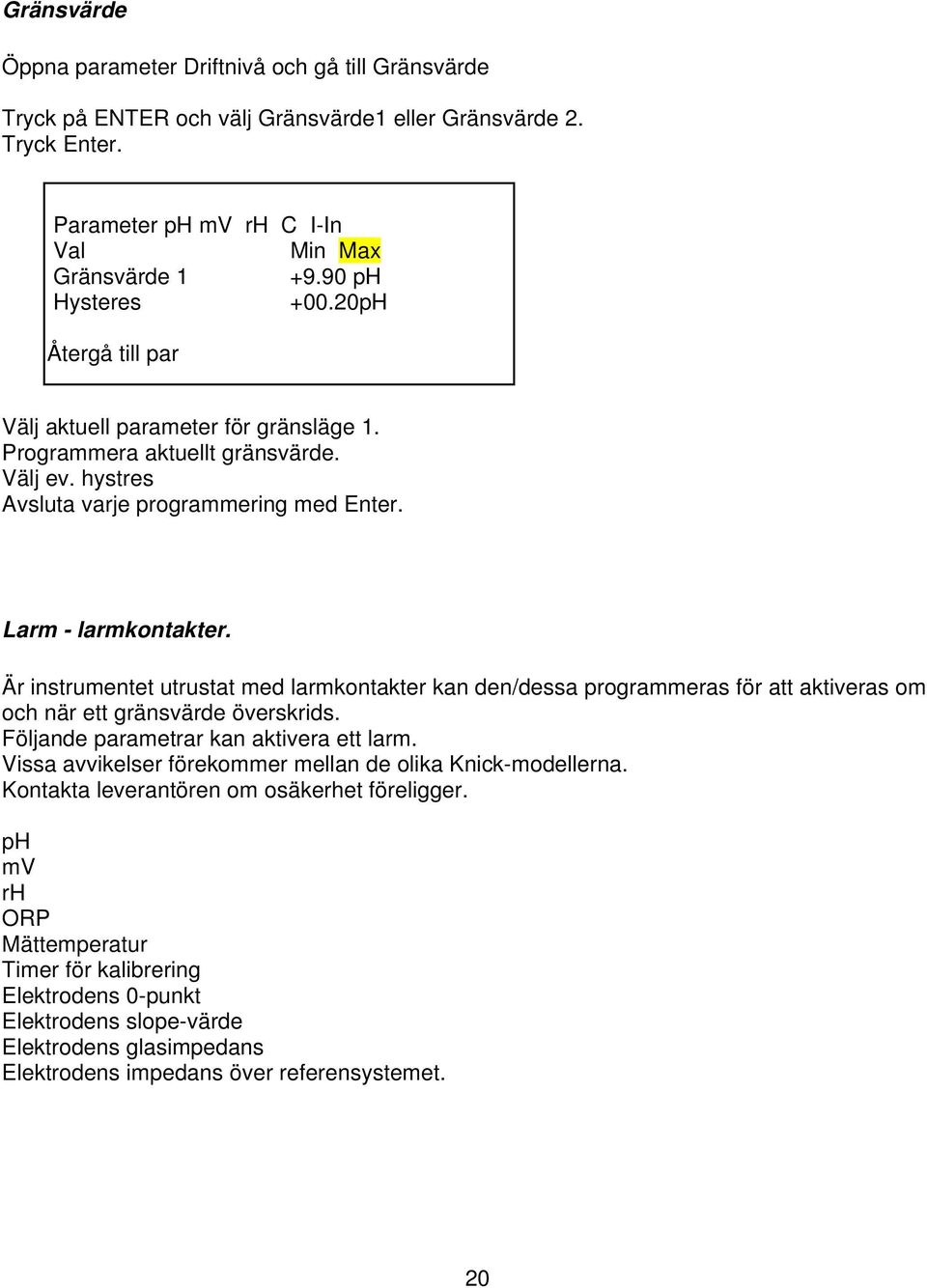 Är instrumentet utrustat med larmkontakter kan den/dessa programmeras för att aktiveras om och när ett gränsvärde överskrids. Följande parametrar kan aktivera ett larm.