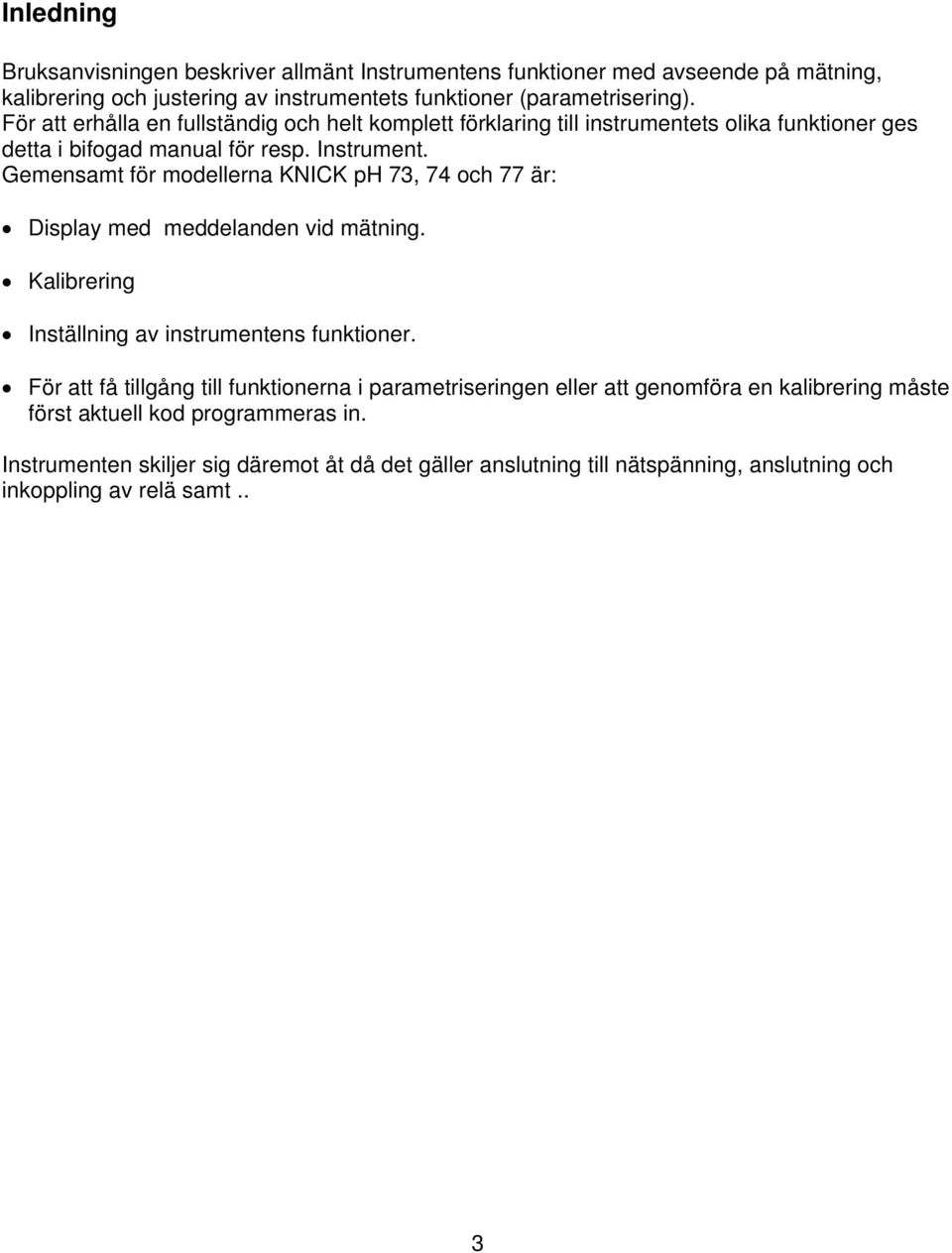 Gemensamt för modellerna KNICK ph 73, 74 och 77 är: Display med meddelanden vid mätning. Kalibrering Inställning av instrumentens funktioner.