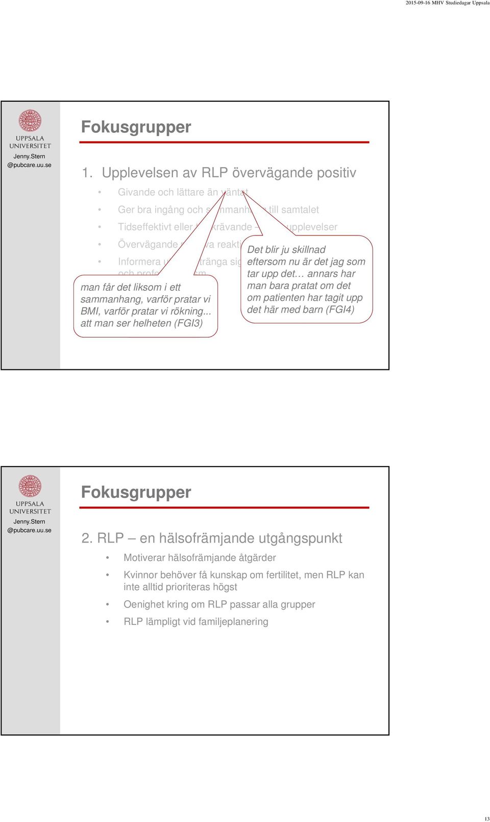 från kvinnorna Det blir ju skillnad Informera utan att tränga sig på eftersom kräver nu fingertoppskänsla är det jag som och professionalism tar upp det annars har man får det liksom i ett man bara