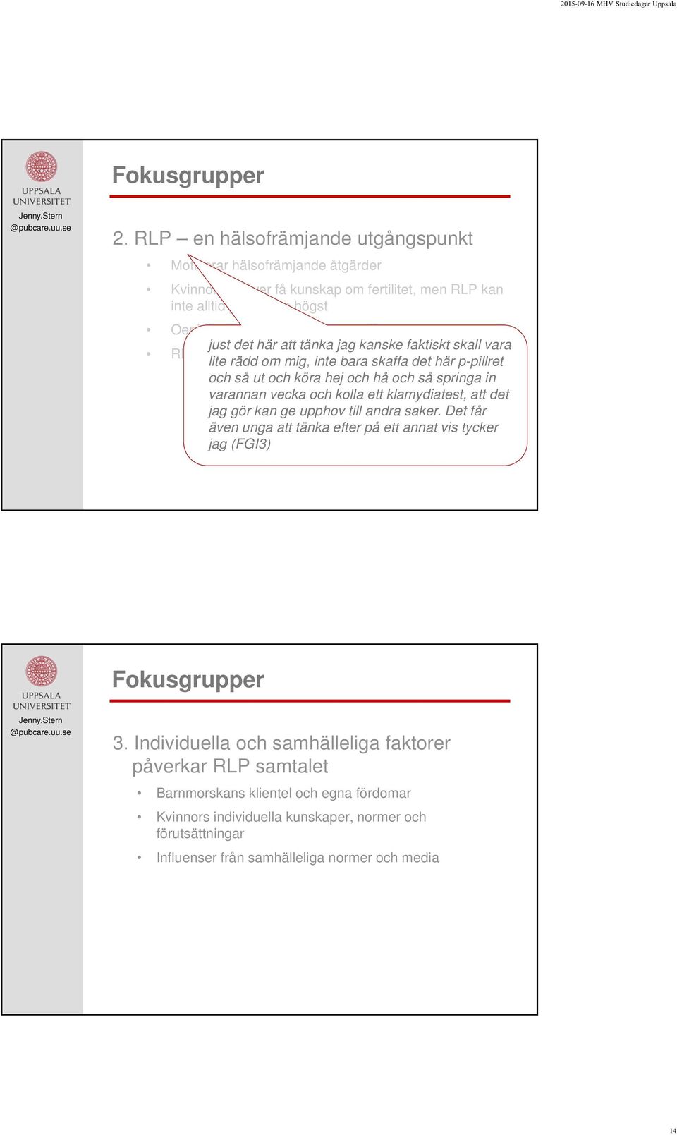 just det här att tänka jag kanske faktiskt skall vara RLP lämpligt vid familjeplanering lite rädd om mig, inte bara skaffa det här p-pillret och så ut och köra hej och hå och så springa in