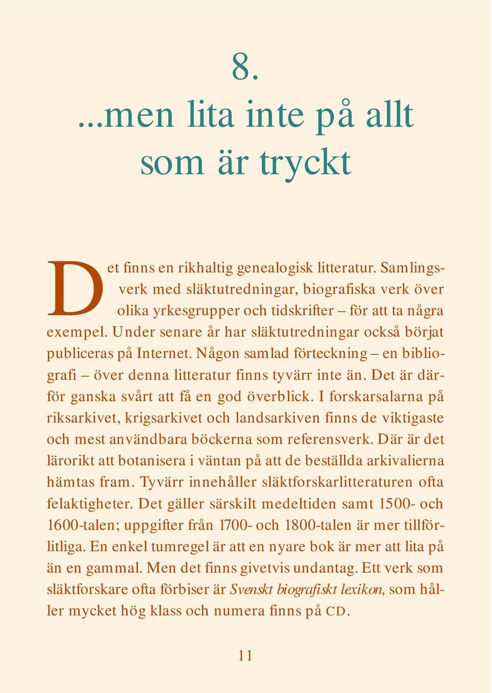 Någon samlad förteckning en bibliografi över denna litteratur finns tyvärr inte än. Det är därför ganska svårt att få en god överblick.