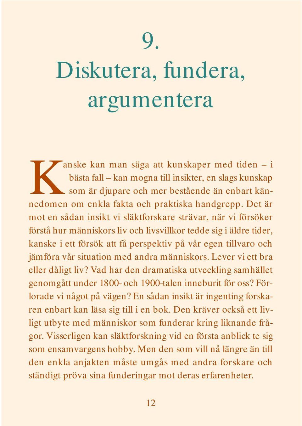 Det är mot en sådan insikt vi släktforskare strävar, när vi försöker förstå hur människors liv och livsvillkor tedde sig i äldre tider, kanske i ett försök att få perspektiv på vår egen tillvaro och