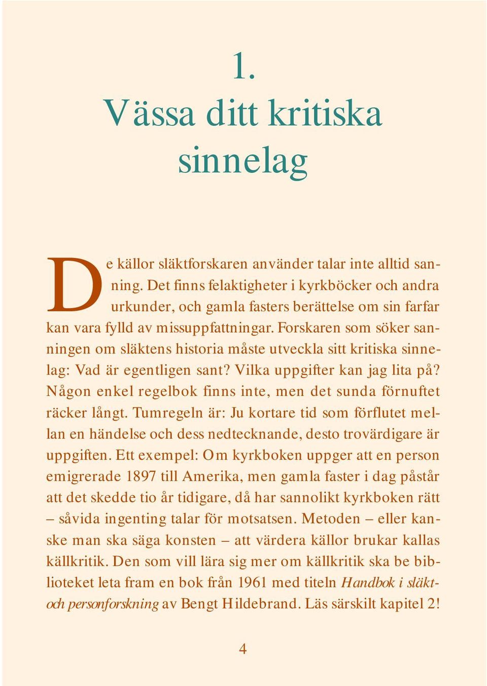 Forskaren som söker sanningen om släktens historia måste utveckla sitt kritiska sinnelag: Vad är egentligen sant? Vilka uppgifter kan jag lita på?