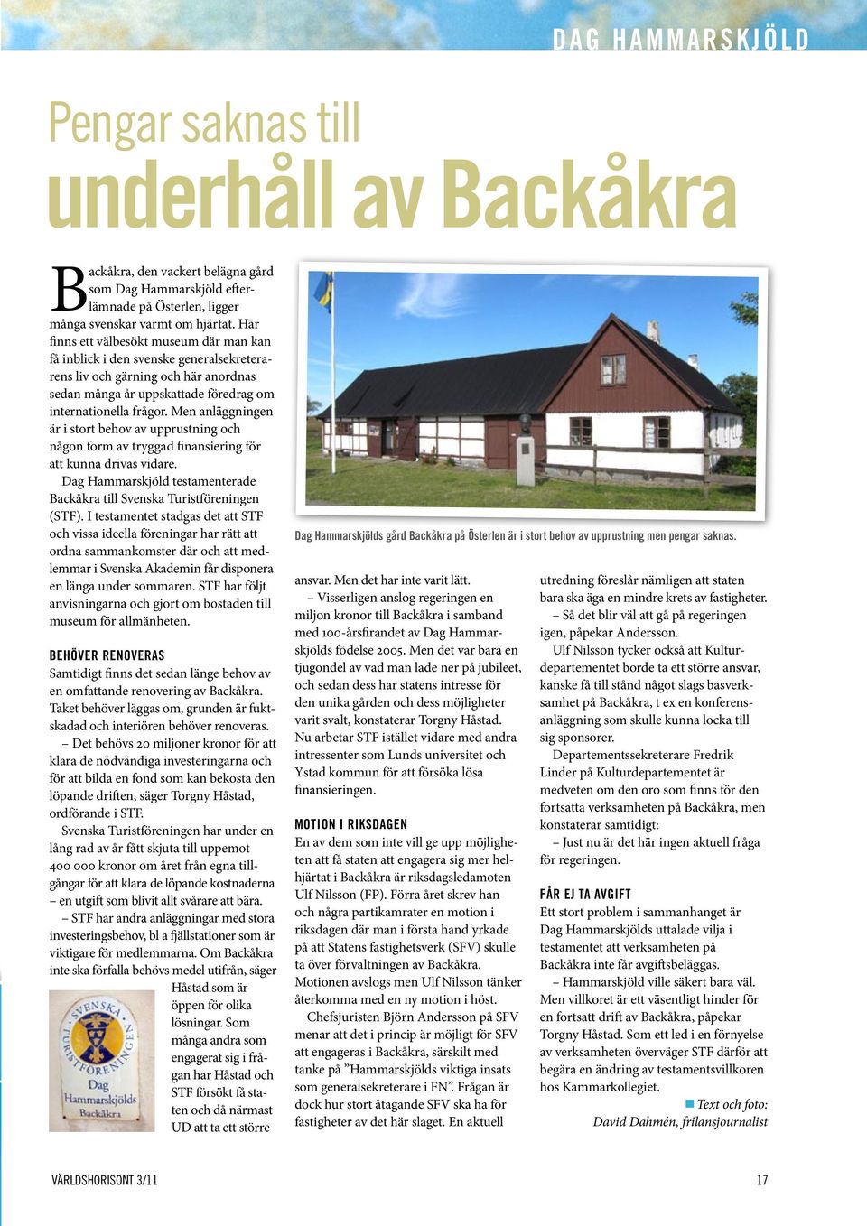 Men anläggningen är i stort behov av upprustning och någon form av tryggad finansiering för att kunna drivas vidare. Dag Hammarskjöld testamenterade Backåkra till Svenska Turistföreningen (STF).