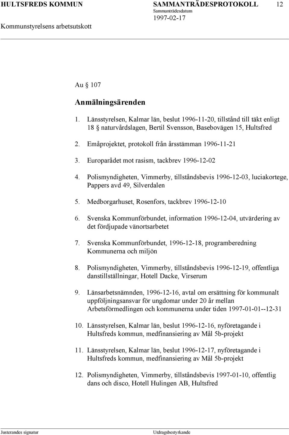 Europarådet mot rasism, tackbrev 1996-12-02 4. Polismyndigheten, Vimmerby, tillståndsbevis 1996-12-03, luciakortege, Pappers avd 49, Silverdalen 5. Medborgarhuset, Rosenfors, tackbrev 1996-12-10 6.