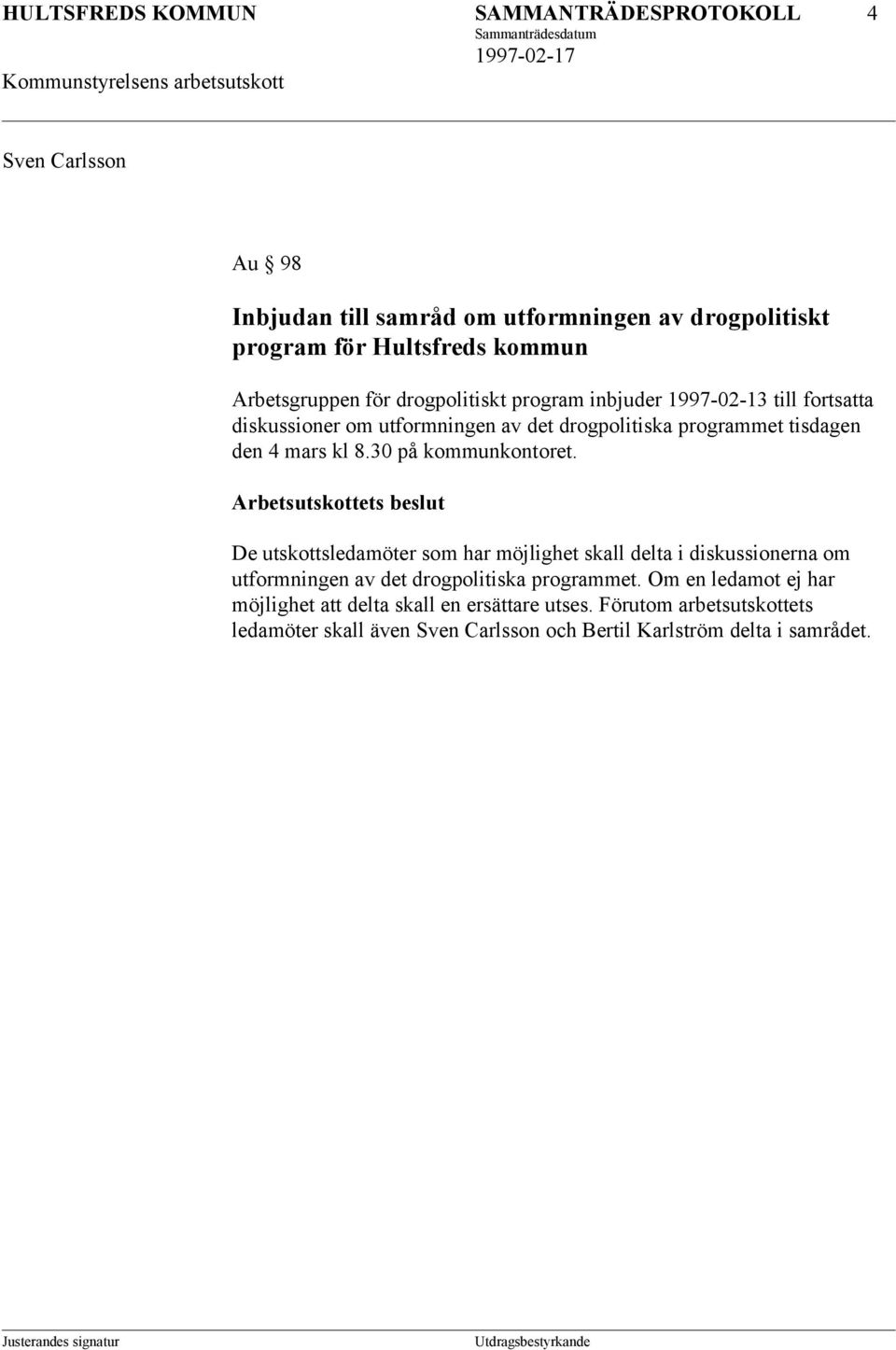 mars kl 8.30 på kommunkontoret. De utskottsledamöter som har möjlighet skall delta i diskussionerna om utformningen av det drogpolitiska programmet.