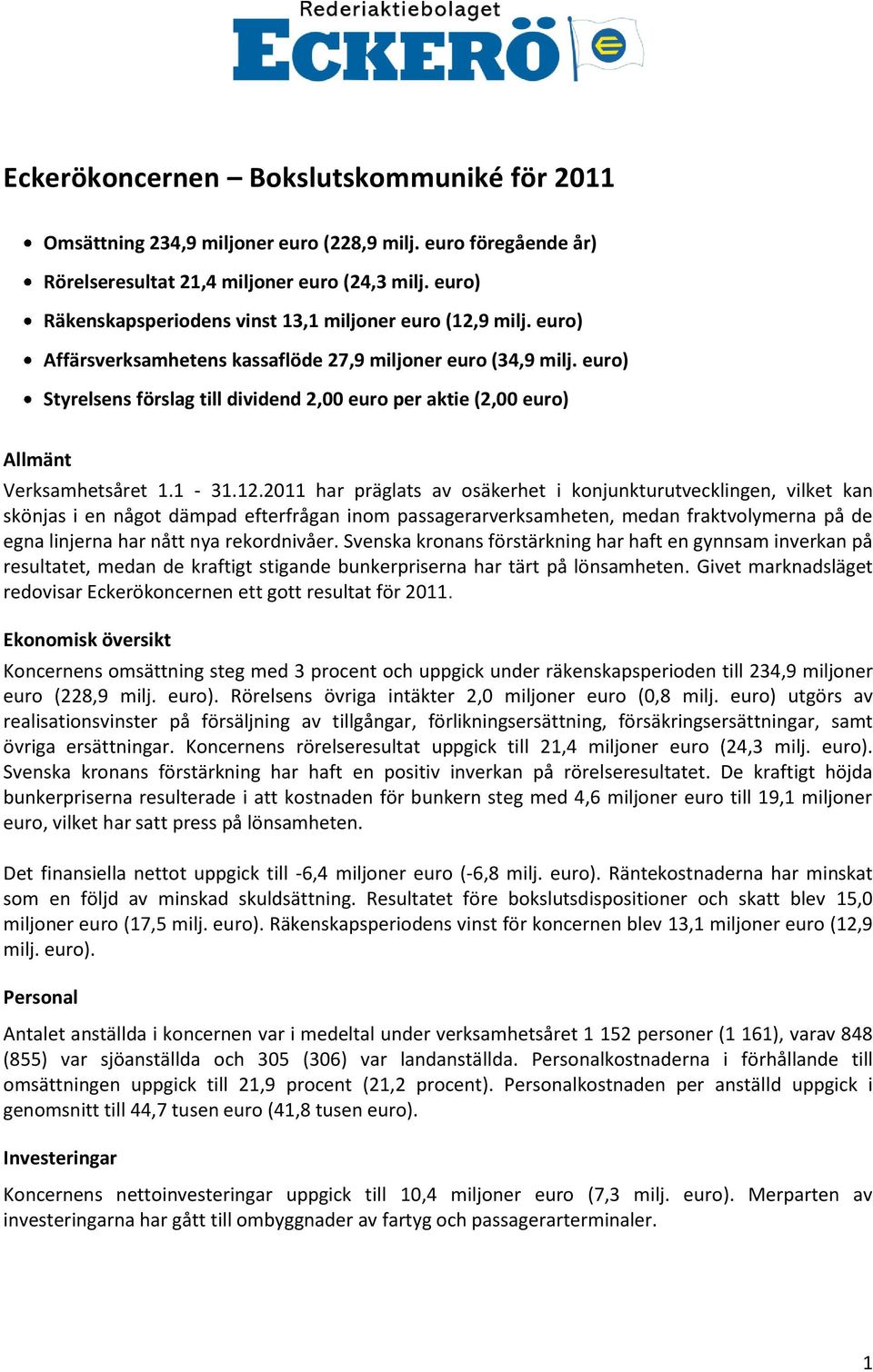 euro) Styrelsens förslag till dividend 2,00 euro per aktie (2,00 euro) Allmänt Verksamhetsåret 1.1-31.12.