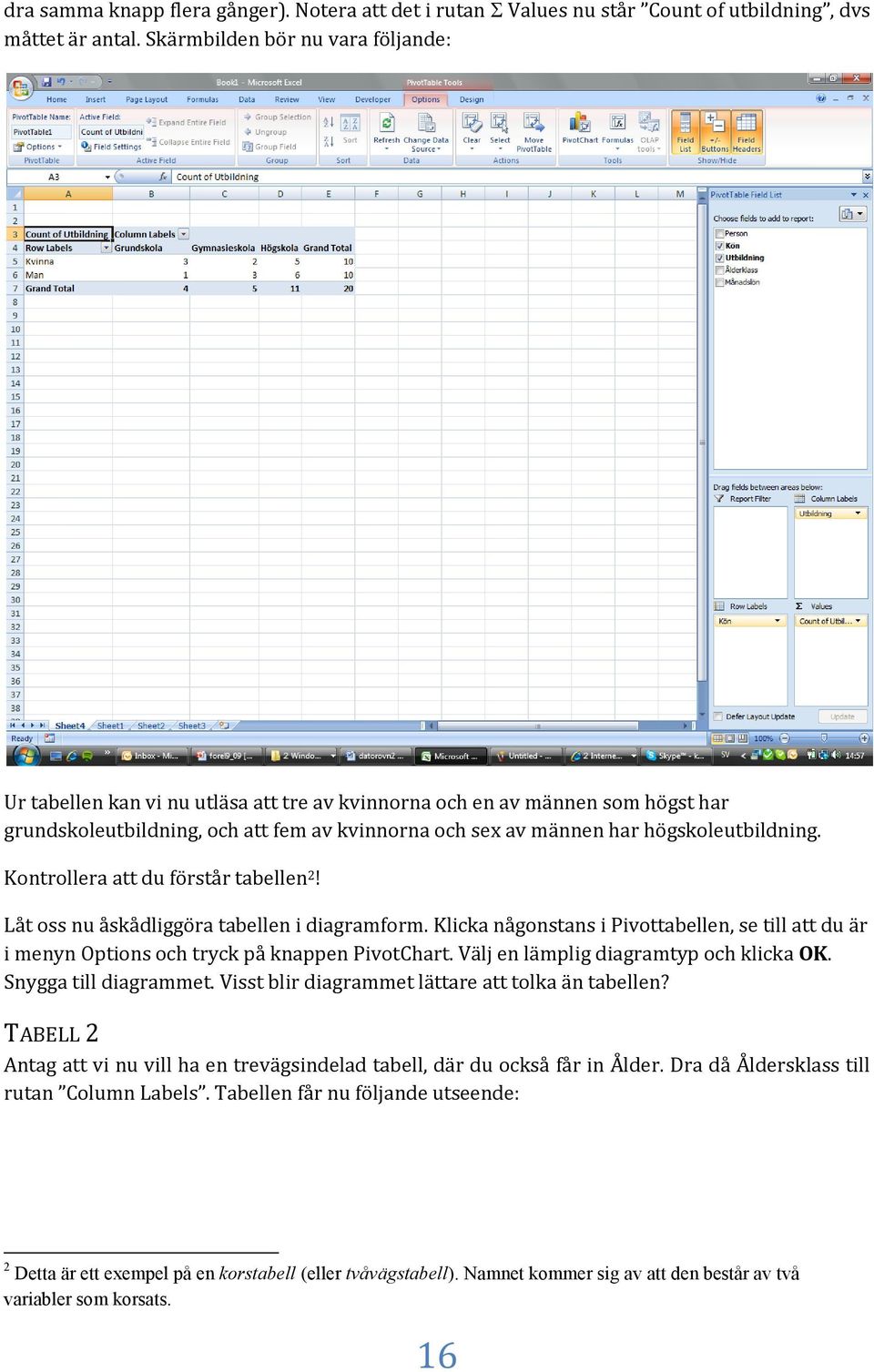 högskoleutbildning. Kontrollera att du förstår tabellen 2! Låt oss nu åskådliggöra tabellen i diagramform.