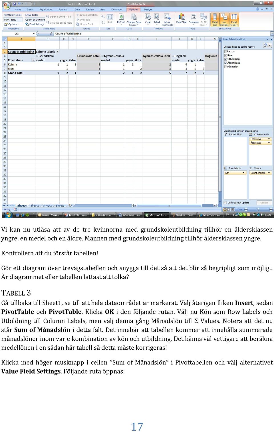 TABELL 3 Gå tillbaka till Sheet1, se till att hela dataområdet är markerat. Välj återigen fliken Insert, sedan PivotTable och PivotTable. Klicka OK i den följande rutan.