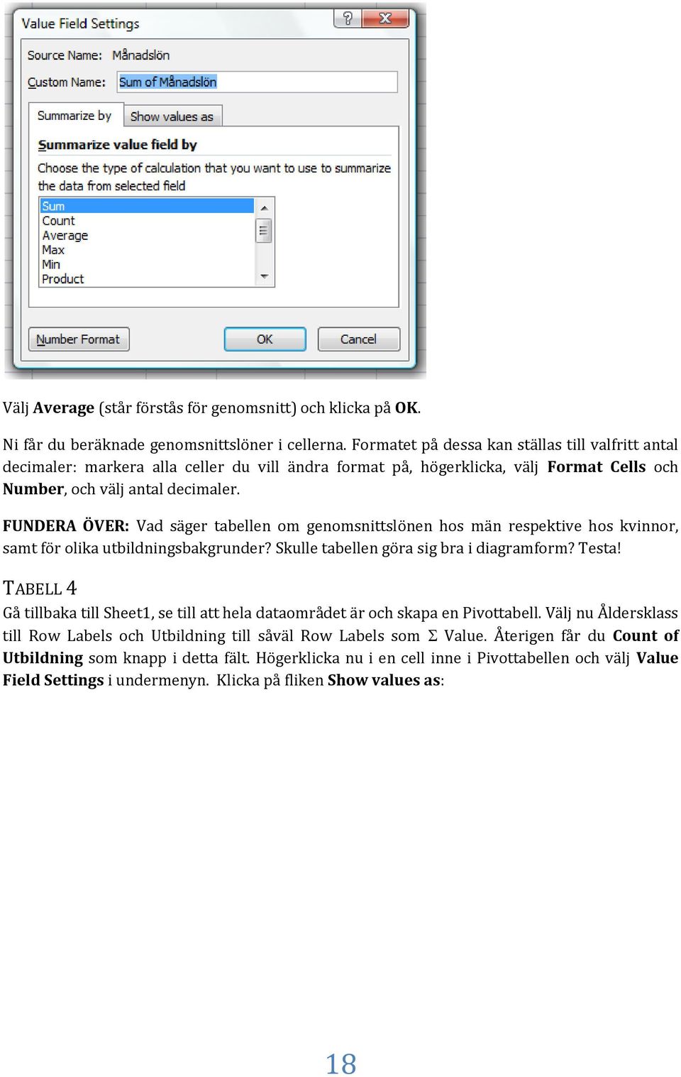 FUNDERA ÖVER: Vad säger tabellen om genomsnittslönen hos män respektive hos kvinnor, samt för olika utbildningsbakgrunder? Skulle tabellen göra sig bra i diagramform? Testa!