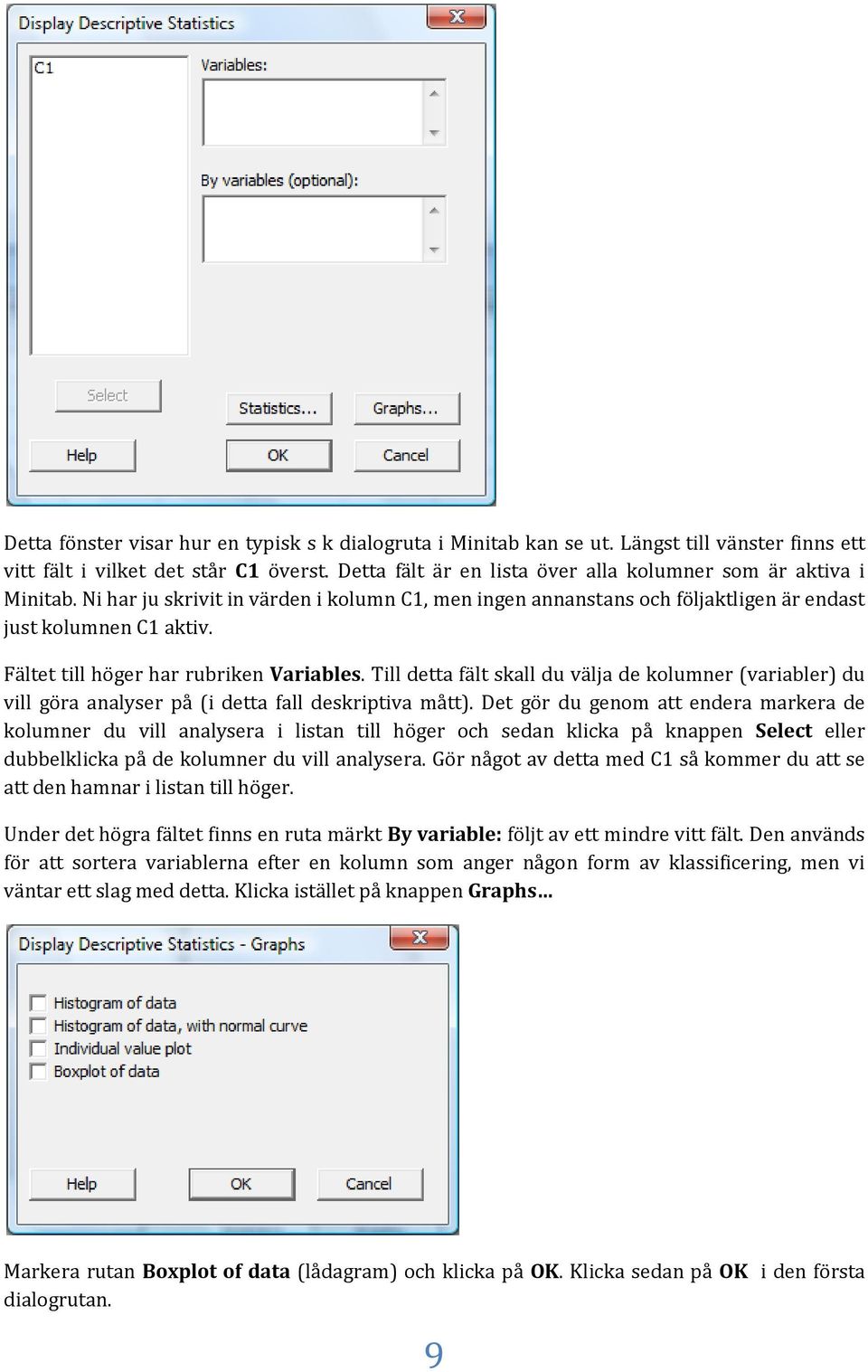 Fältet till höger har rubriken Variables. Till detta fält skall du välja de kolumner (variabler) du vill göra analyser på (i detta fall deskriptiva mått).