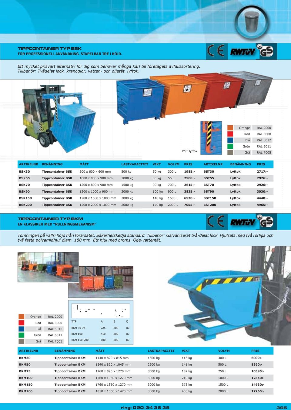 BST lyftok ARTIKELNR BENÄMNING PRIS BSK30 Tippcontainer BSK 800 x 600 x 600 mm 500 kg 50 kg 300 L 1985:- BST30 Lyftok 2717:- BSK55 Tippcontainer BSK 1000 x 800 x 900 mm 1000 kg 80 kg 55 L 2508:-