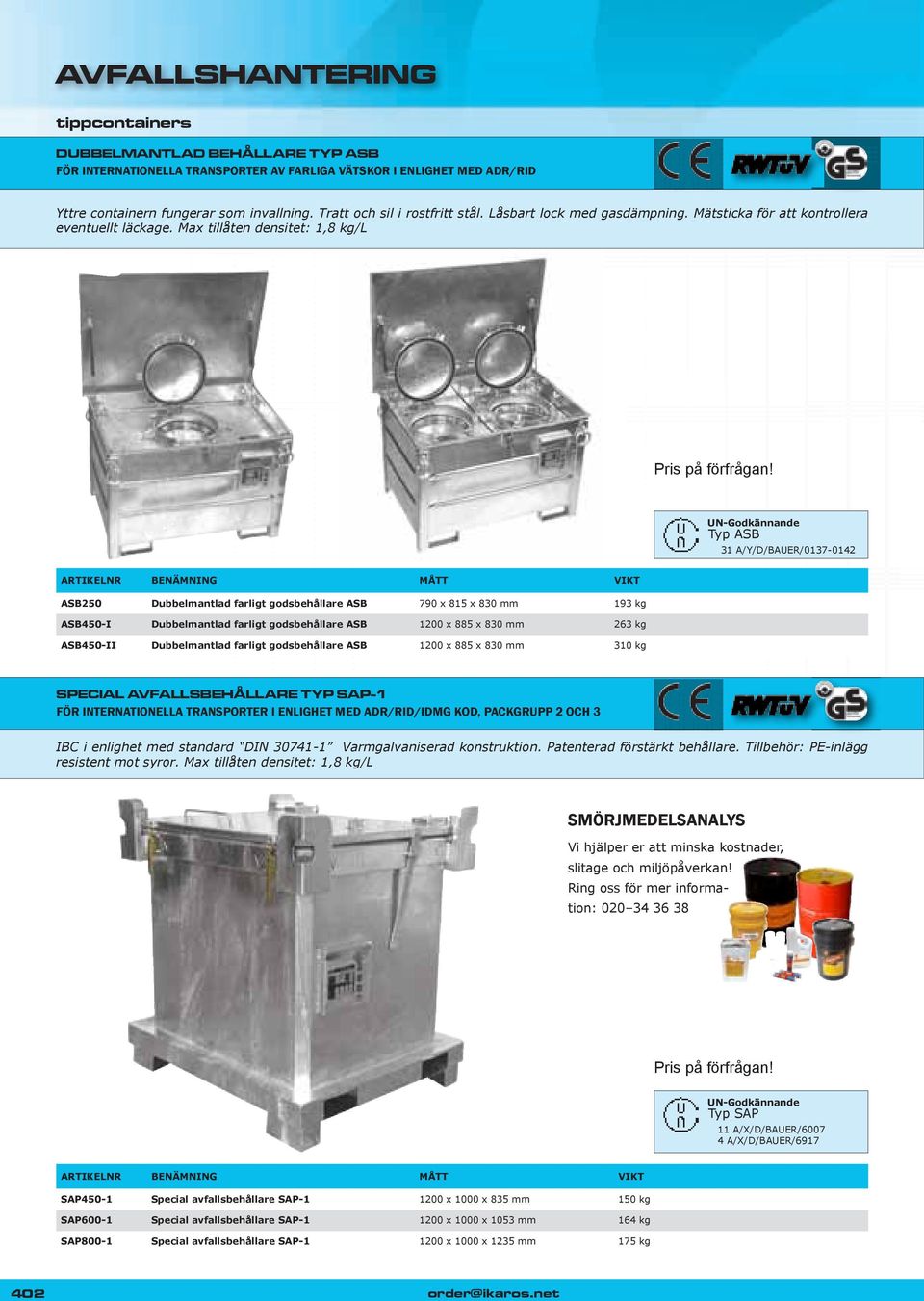 Max tillåten densitet: 1,8 kg/l Typ ASB 31 A/Y/D/BAUER/0137-0142 ARTIKELNR BENÄMNING MÅTT VIKT ASB250 Dubbelmantlad farligt godsbehållare ASB 790 x 815 x 830 mm 193 kg ASB450-I Dubbelmantlad farligt