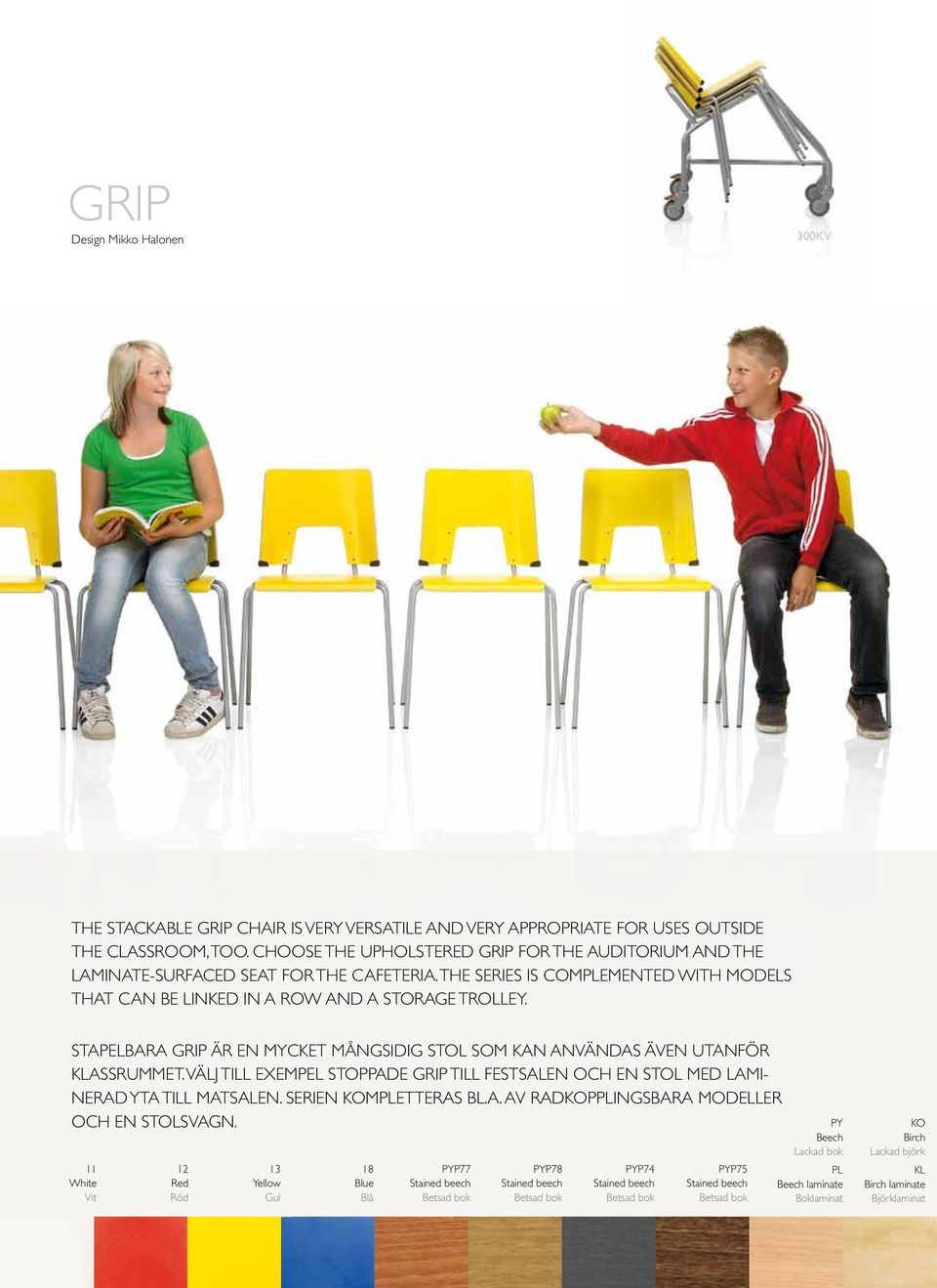 STAPELBARA GRIP ÄR EN MYCKET MÅNGSIDIG STOL SOM KAN ANVÄNDAS ÄVEN UTANFÖR KLASSRUMMET. VÄLJ TILL EXEMPEL STOPPADE GRIP TILL FESTSALEN OCH EN STOL MED LAMI- NERAD YTA TILL MATSALEN.