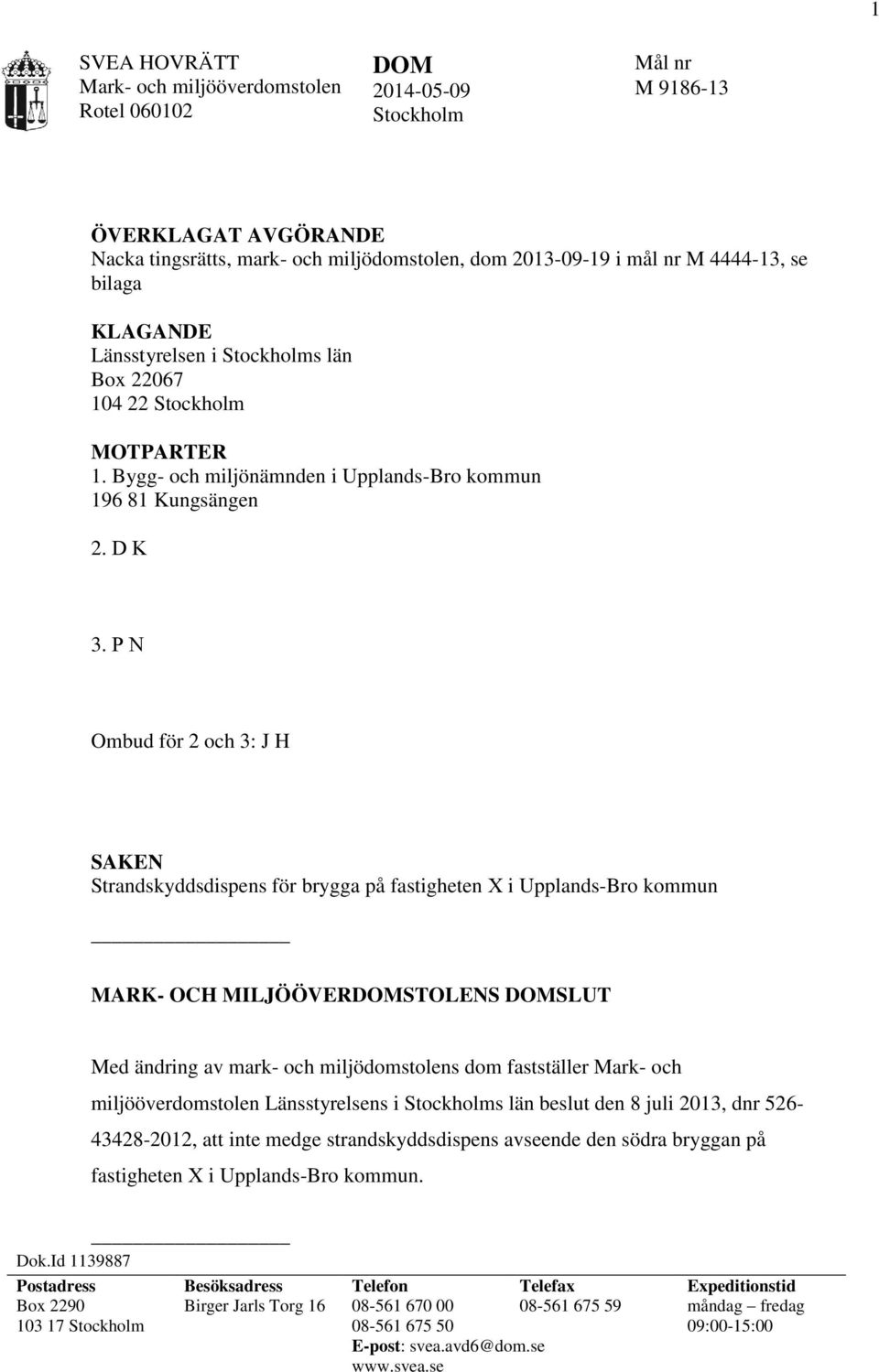 P N Ombud för 2 och 3: J H SAKEN Strandskyddsdispens för brygga på fastigheten X i Upplands-Bro kommun MARK- OCH MILJÖÖVERDOMSTOLENS DOMSLUT Med ändring av mark- och miljödomstolens dom fastställer