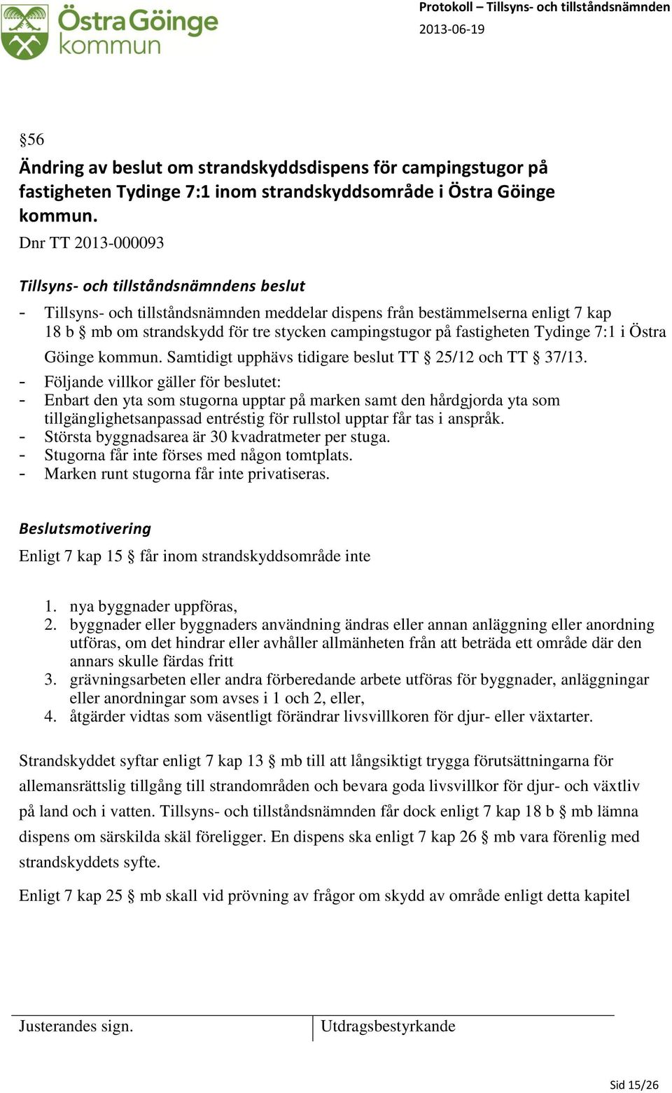 fastigheten Tydinge 7:1 i Östra Göinge kommun. Samtidigt upphävs tidigare beslut TT 25/12 och TT 37/13.