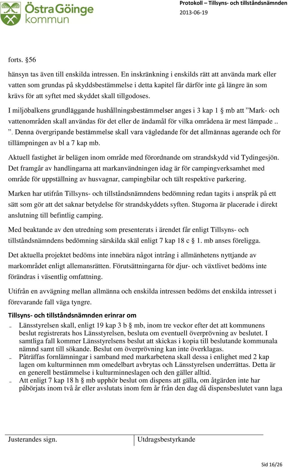 I miljöbalkens grundläggande hushållningsbestämmelser anges i 3 kap 1 mb att Mark- och vattenområden skall användas för det eller de ändamål för vilka områdena är mest lämpade.