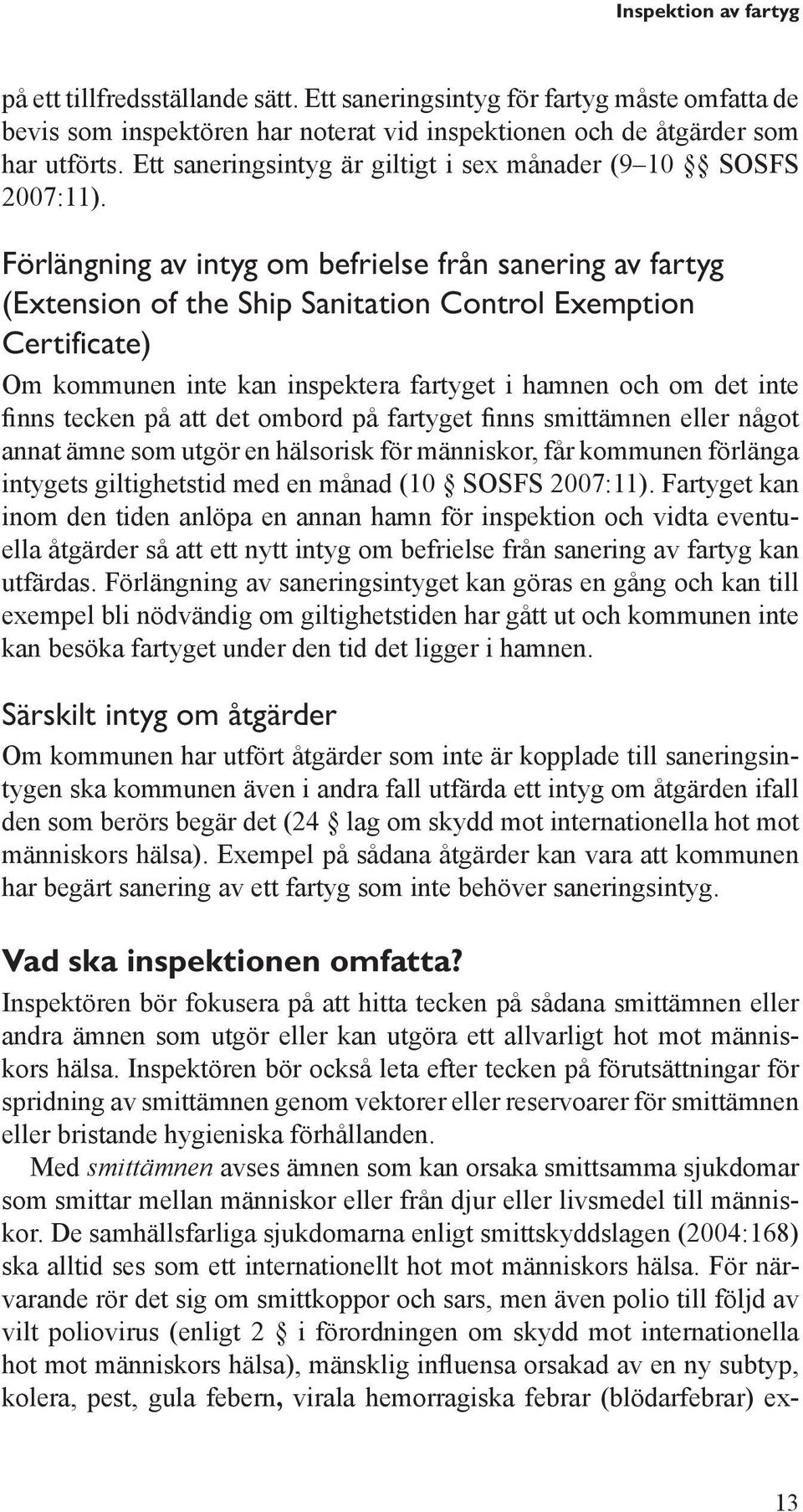 Förlängning av intyg om befrielse från sanering av fartyg (Extension of the Ship Sanitation Control Exemption Certificate) Om kommunen inte kan inspektera fartyget i hamnen och om det inte finns