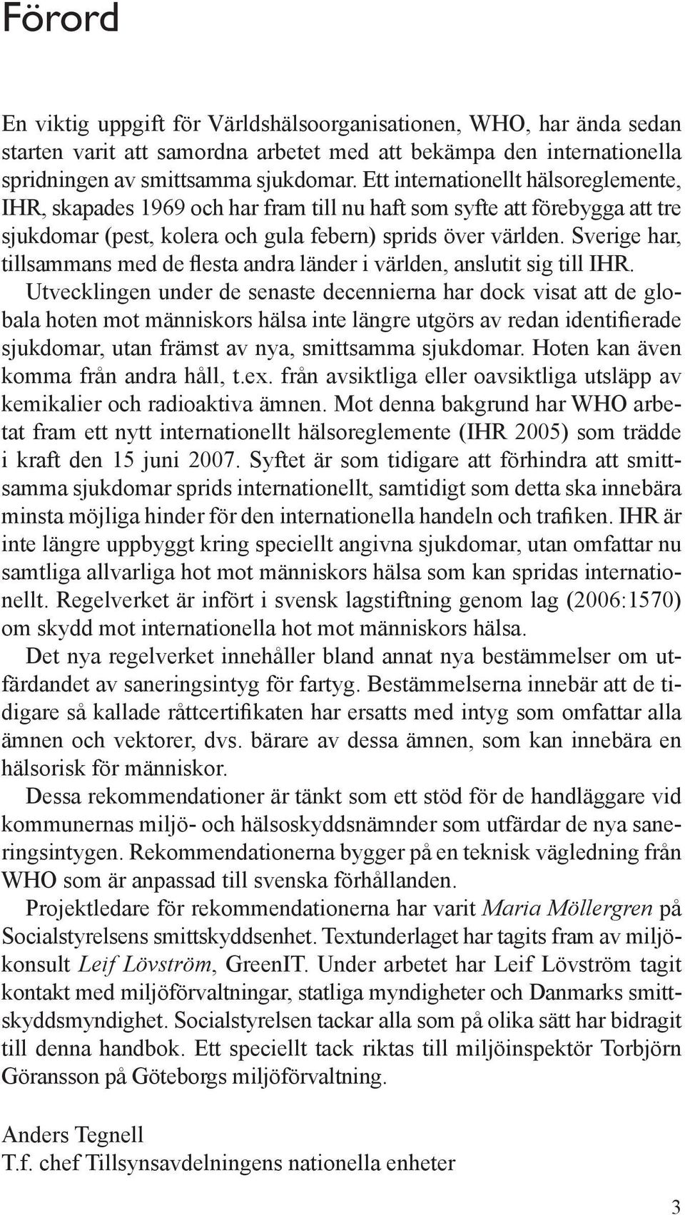 Sverige har, tillsammans med de flesta andra länder i världen, anslutit sig till IHR.