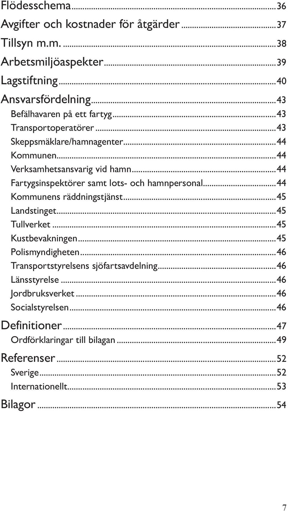 ..44 Fartygsinspektörer samt lots- och hamnpersonal...44 Kommunens räddningstjänst...45 Landstinget...45 Tullverket...45 Kustbevakningen...45 Polismyndigheten.