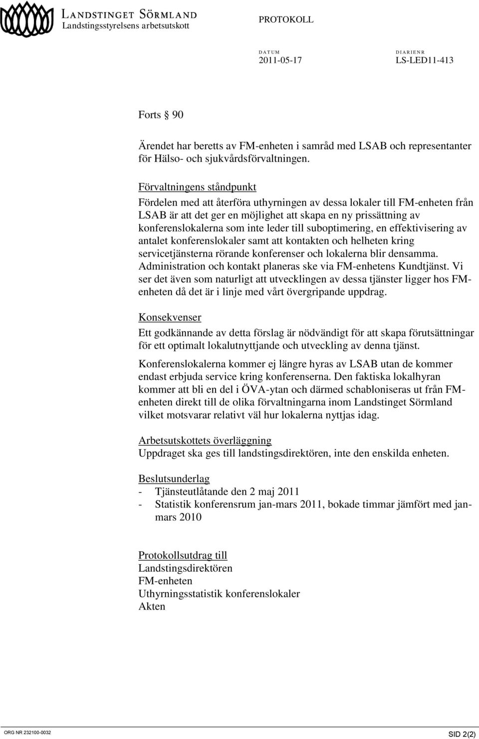 Förvaltningens ståndpunkt Fördelen med att återföra uthyrningen av dessa lokaler till FM-enheten från LSAB är att det ger en möjlighet att skapa en ny prissättning av konferenslokalerna som inte