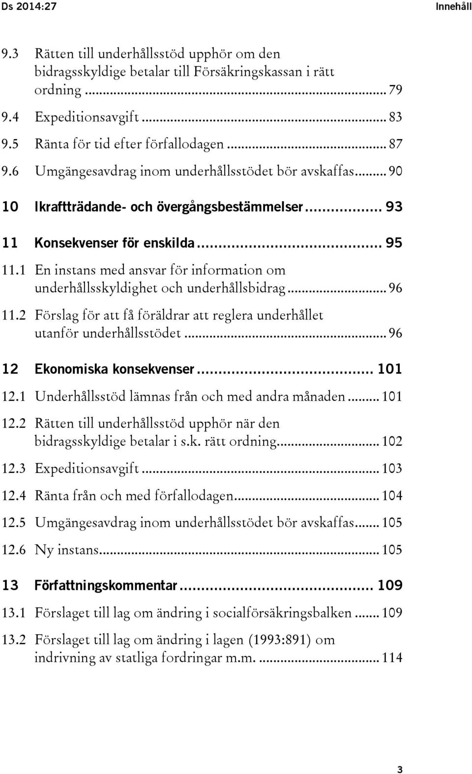 1 En instans med ansvar för information om underhållsskyldighet och underhållsbidrag... 96 11.2 Förslag för att få föräldrar att reglera underhållet utanför underhållsstödet.