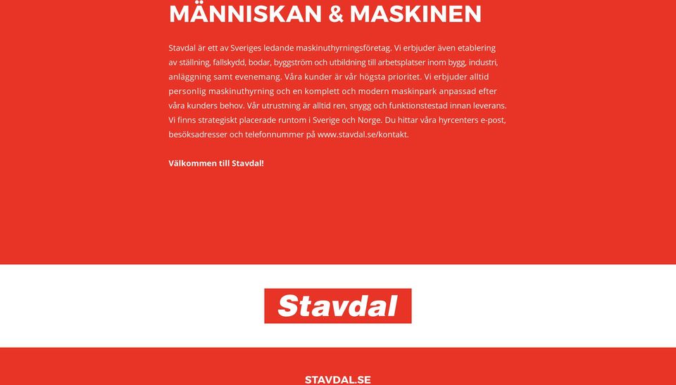 Våra kunder är vår högsta prioritet. Vi erbjuder alltid personlig maskinuthyrning och en komplett och modern maskinpark anpassad efter våra kunders behov.