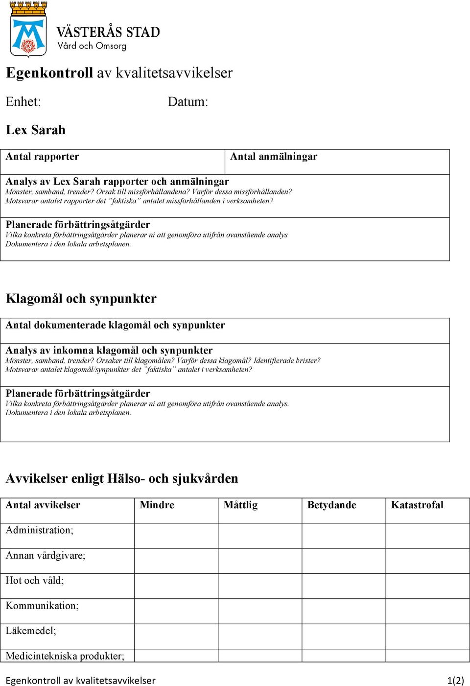 Planerade förbättringsåtgärder Vilka konkreta förbättringsåtgärder planerar ni att genomföra utifrån ovanstående analys Dokumentera i den lokala arbetsplanen.